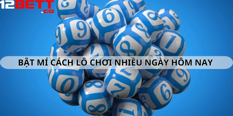 Bật mí cách lô chơi nhiều ngày hôm nay 